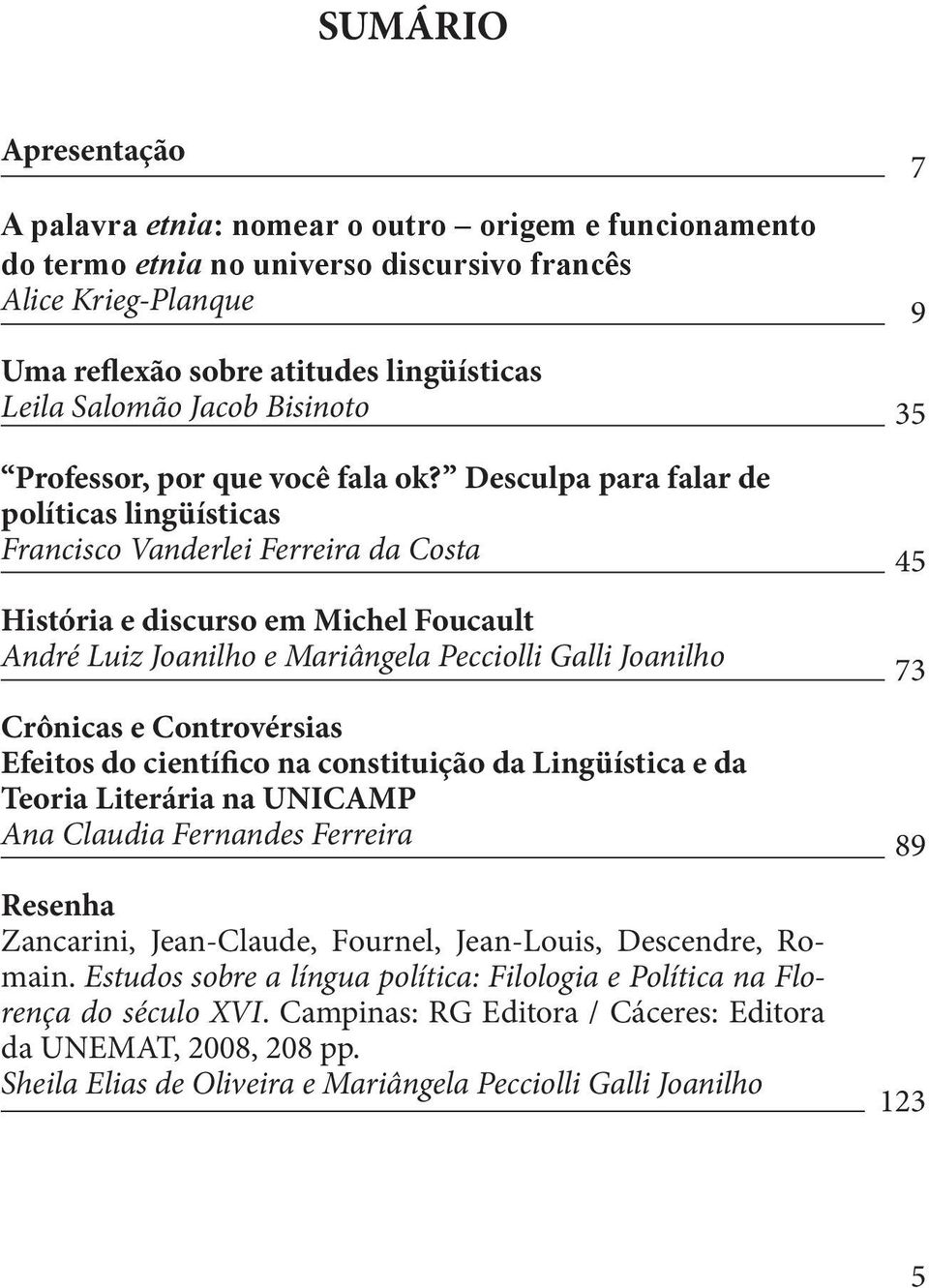 Desculpa para falar de políticas lingüísticas Francisco Vanderlei Ferreira da Costa História e discurso em Michel Foucault André Luiz Joanilho e Mariângela Pecciolli Galli Joanilho Crônicas e