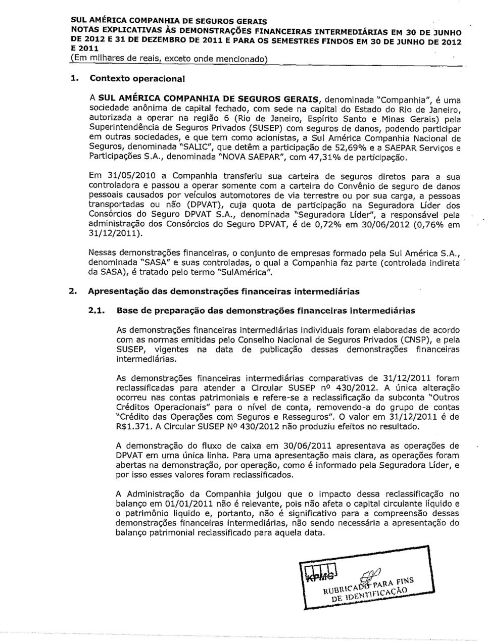 Contexto operacional A SUL AMERICA COMPANHIA DE SEGUROS GERAIS, denominada "Companhia", e uma sociedade anonima de capital fechado, com sede na capital do Estado do Rio de Janeiro, autorizada a