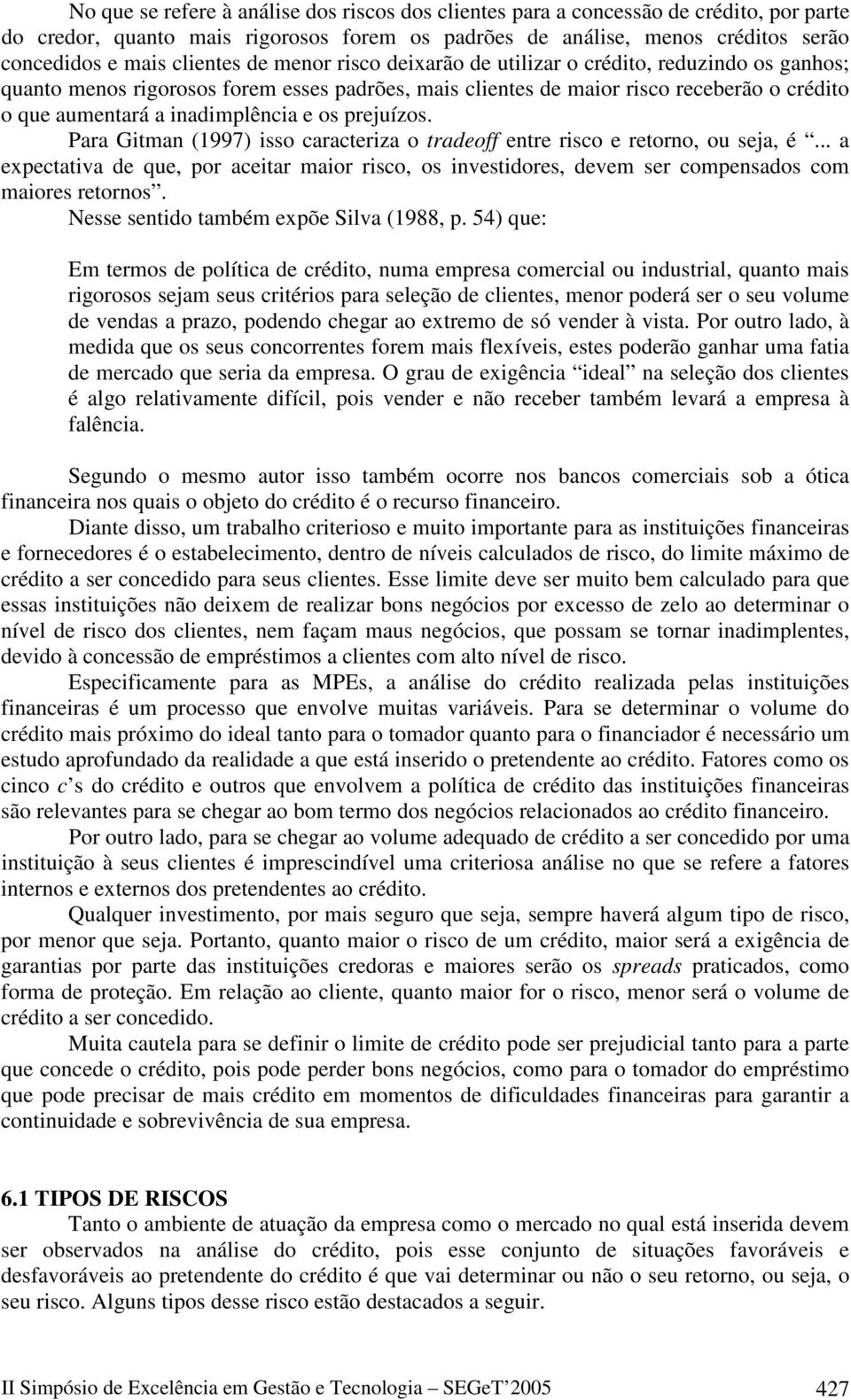 prejuízos. Para Gitman (1997) isso caracteriza o tradeoff entre risco e retorno, ou seja, é... a expectativa de que, por aceitar maior risco, os investidores, devem ser compensados com maiores retornos.