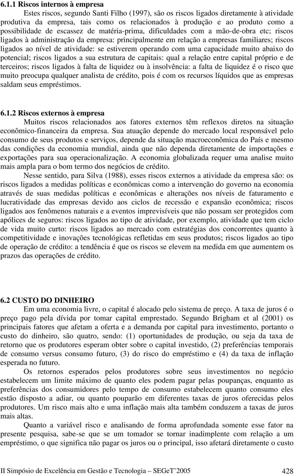 atividade: se estiverem operando com uma capacidade muito abaixo do potencial; riscos ligados a sua estrutura de capitais: qual a relação entre capital próprio e de terceiros; riscos ligados à falta