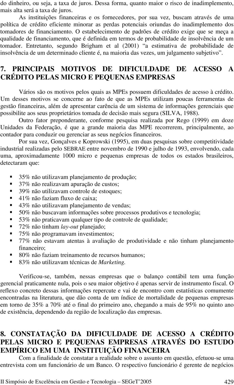 O estabelecimento de padrões de crédito exige que se meça a qualidade de financiamento, que é definida em termos de probabilidade de insolvência de um tomador.