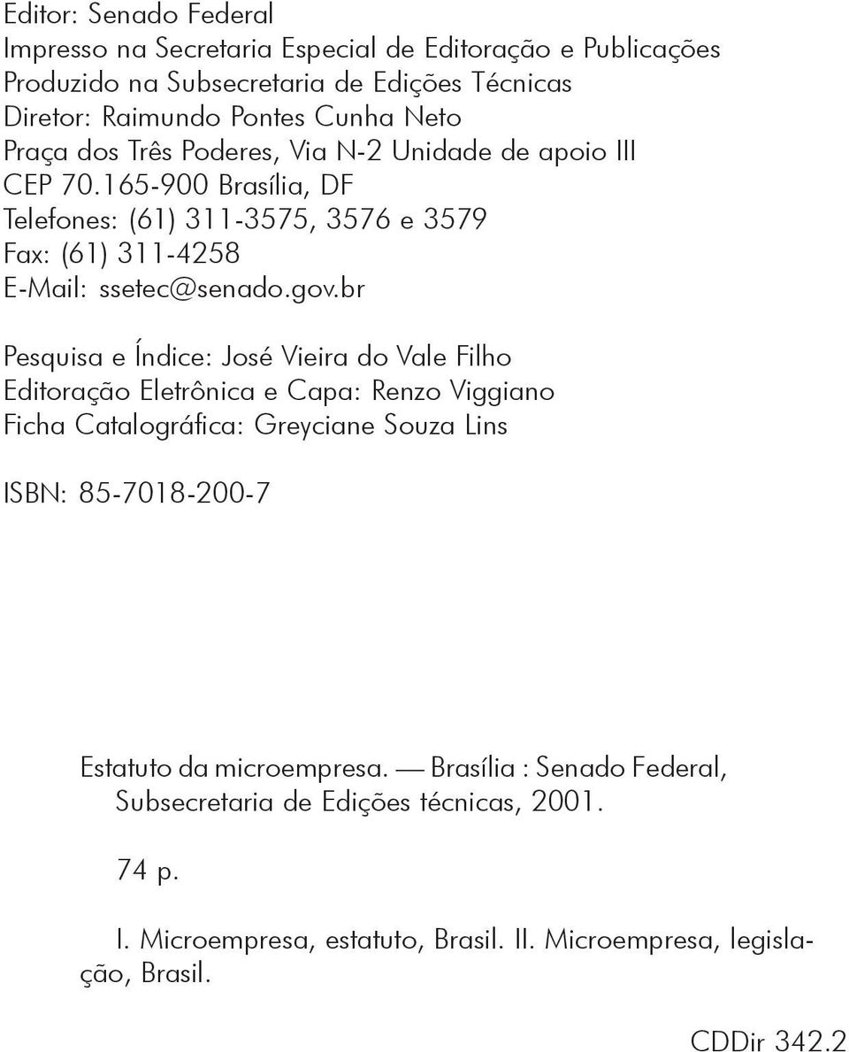 br Pesquisa e Índice: José Vieira do Vale Filho Editoração Eletrônica e Capa: Renzo Viggiano Ficha Catalográfica: Greyciane Souza Lins ISBN: 85-7018-200-7 Estatuto da