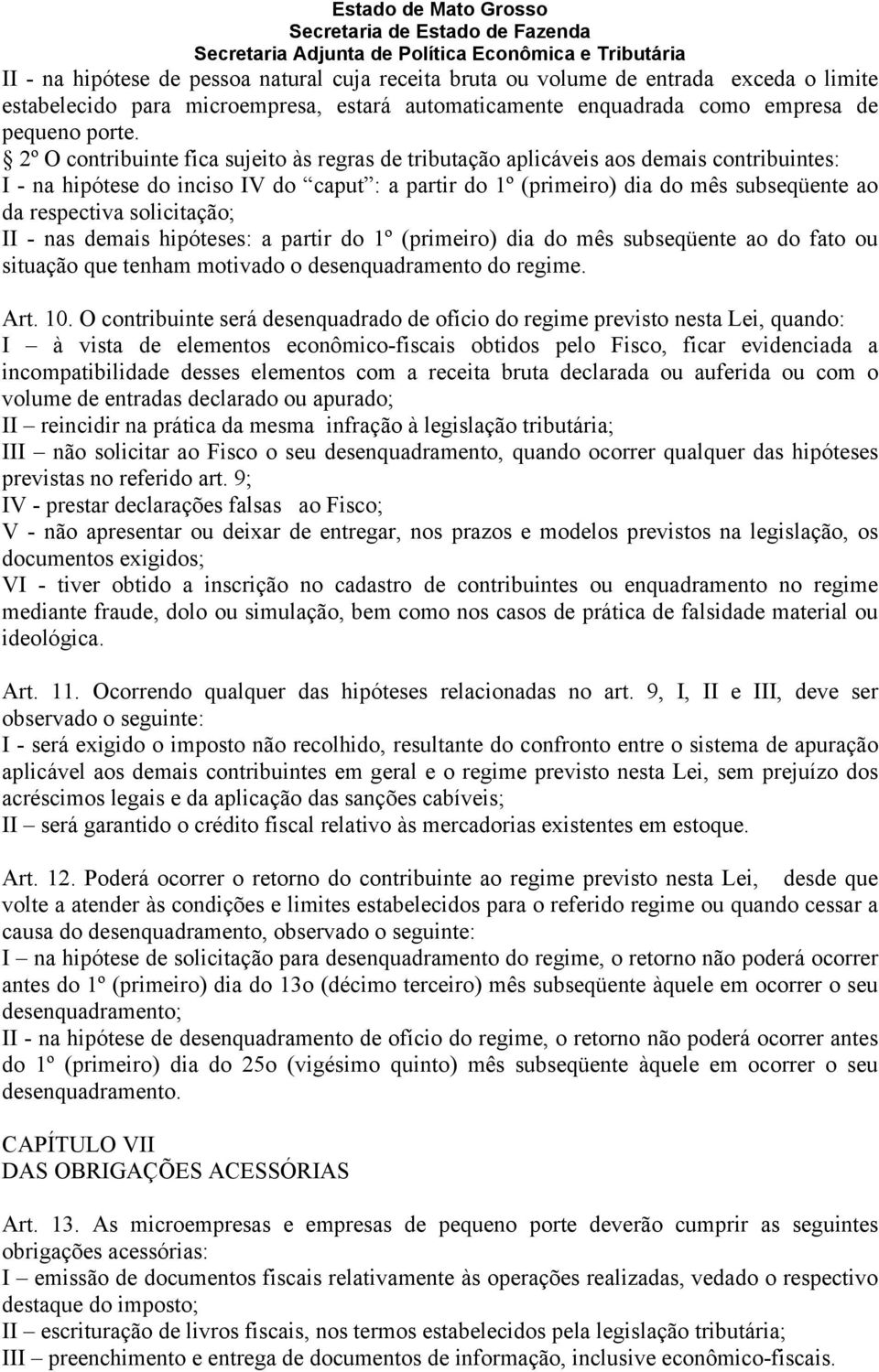 solicitação; II - nas demais hipóteses: a partir do 1º (primeiro) dia do mês subseqüente ao do fato ou situação que tenham motivado o desenquadramento do regime. Art. 10.