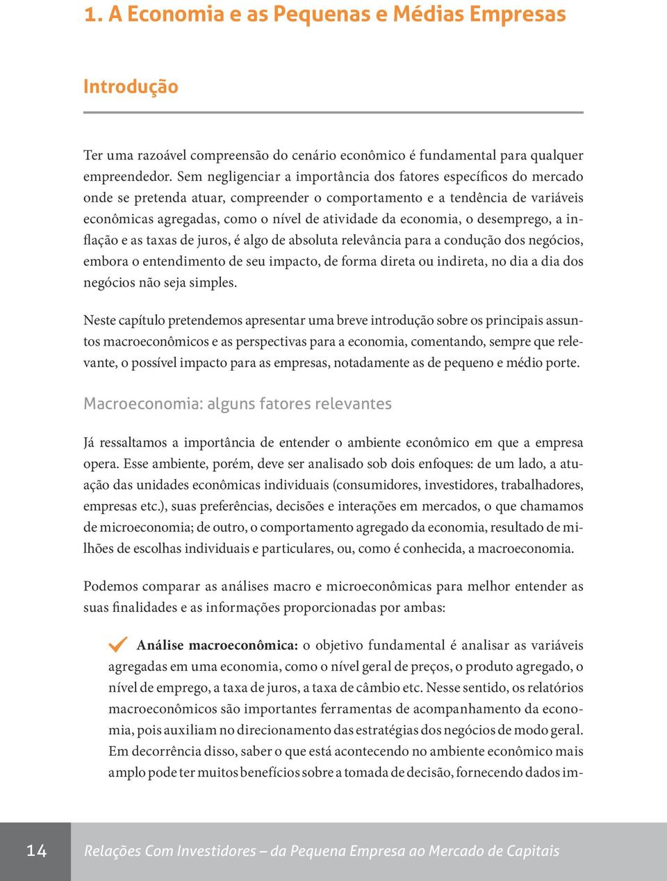 economia, o desemprego, a inflação e as taxas de juros, é algo de absoluta relevância para a condução dos negócios, embora o entendimento de seu impacto, de forma direta ou indireta, no dia a dia dos