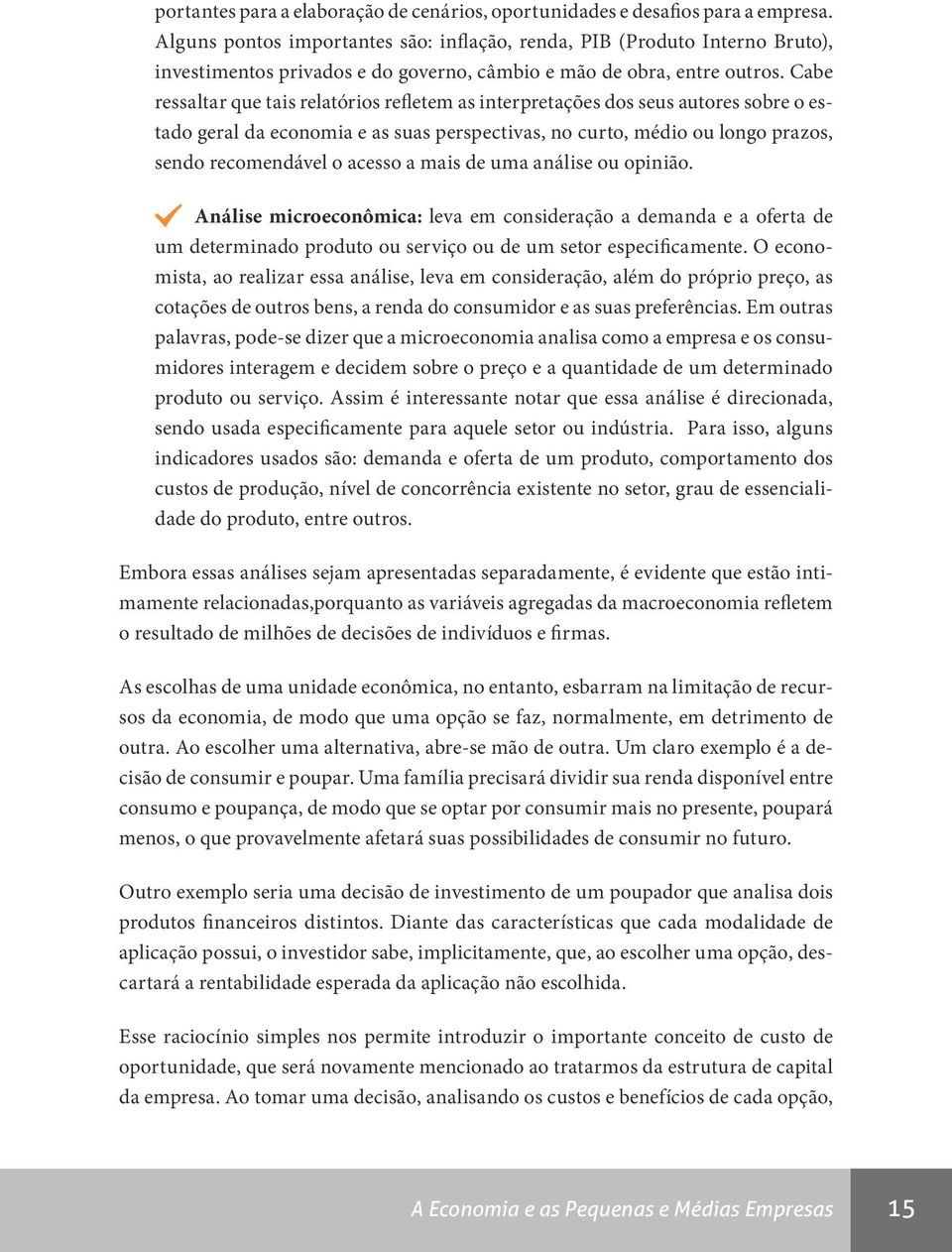 Cabe ressaltar que tais relatórios refletem as interpretações dos seus autores sobre o estado geral da economia e as suas perspectivas, no curto, médio ou longo prazos, sendo recomendável o acesso a