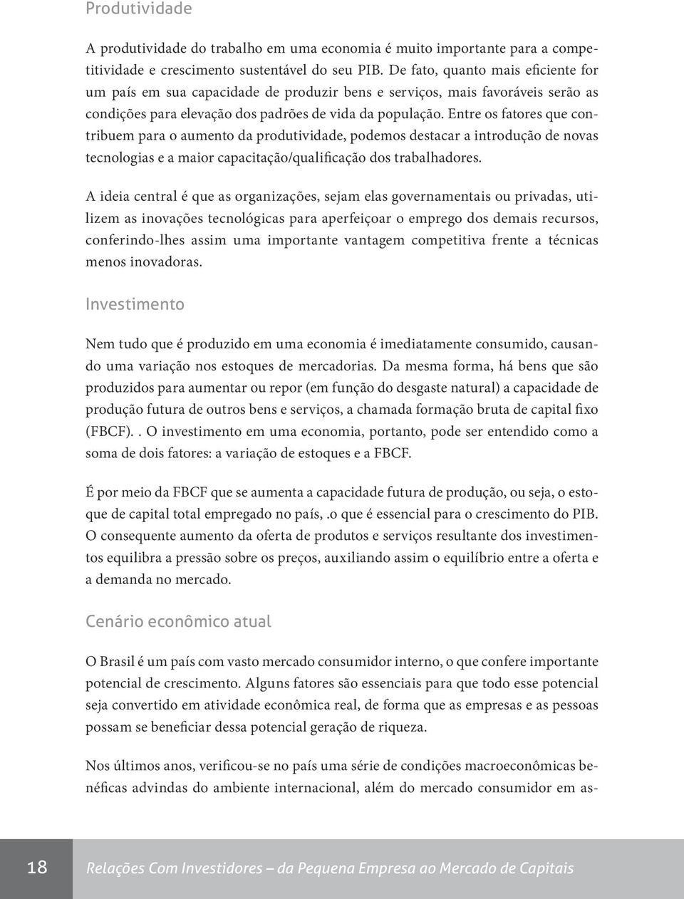 Entre os fatores que contribuem para o aumento da produtividade, podemos destacar a introdução de novas tecnologias e a maior capacitação/qualificação dos trabalhadores.