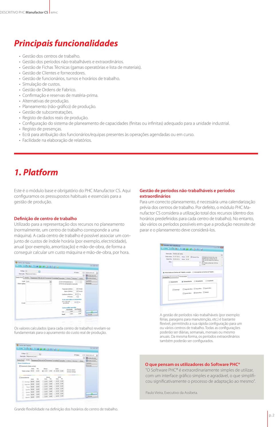 Alternativas de produção. Planeamento (não-gráfico) de produção. Gestão de subcontratações. Registo de dados reais de produção.