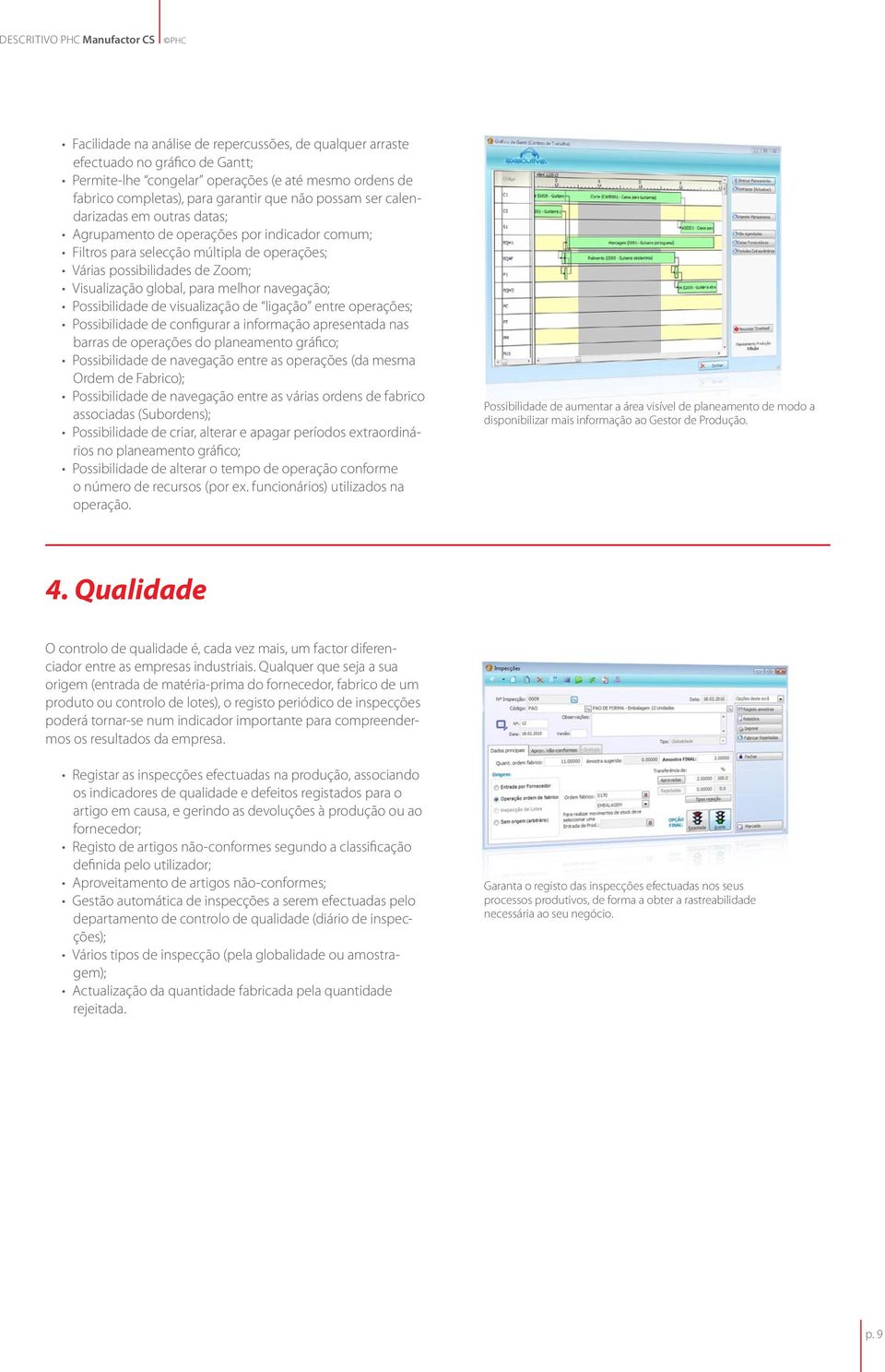 Possibilidade de visualização de ligação entre operações; Possibilidade de configurar a informação apresentada nas barras de operações do planeamento gráfico; Possibilidade de navegação entre as