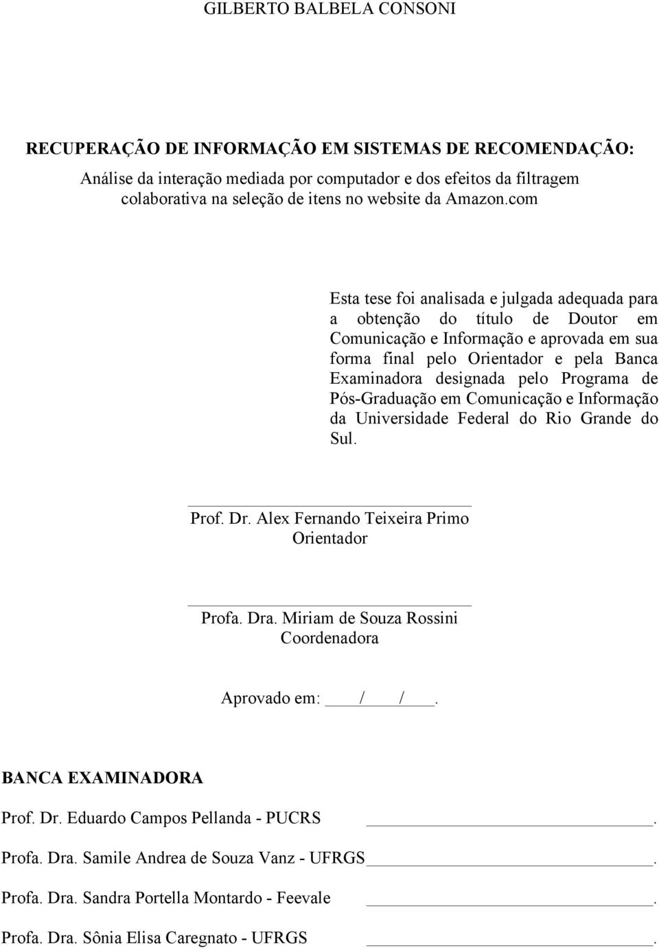 com Esta tese foi analisada e julgada adequada para a obtenção do título de Doutor em Comunicação e Informação e aprovada em sua forma final pelo Orientador e pela Banca Examinadora designada pelo