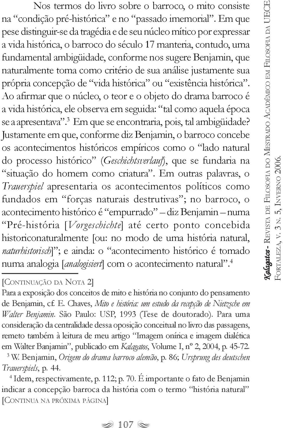 naturalmente toma como critério de sua análise justamente sua própria concepção de vida histórica ou existência histórica.