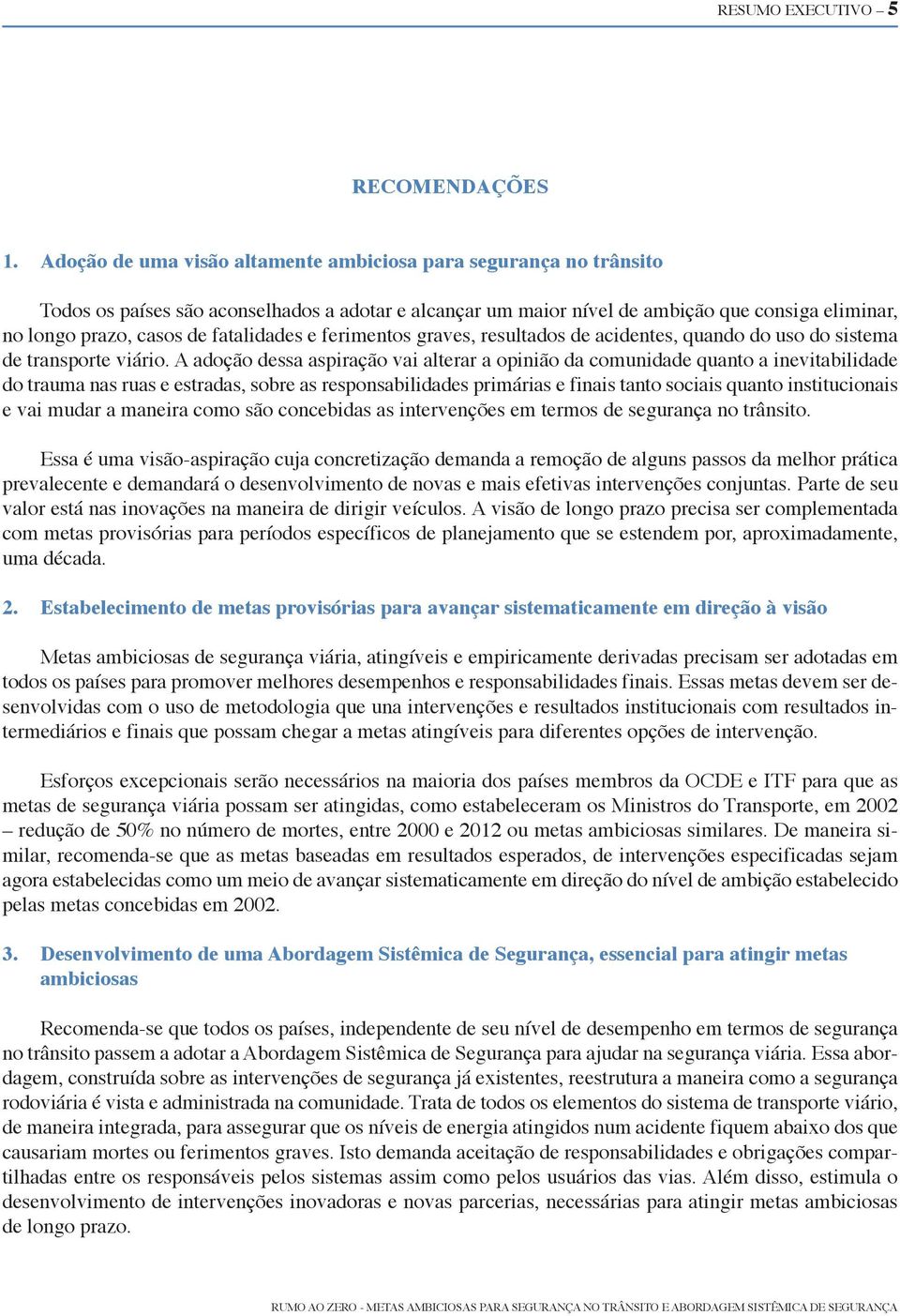 fatalidades e ferimentos graves, resultados de acidentes, quando do uso do sistema de transporte viário.