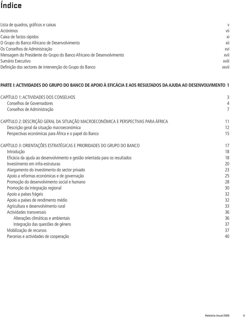 AOS RESULTADOS DA AJUDA AO DESENVOLVIMENTO 1 CAPÍTULO 1: ACTIVIDADES DOS CONSELHOS 3 Conselhos de Governadores 4 Conselhos de Administração 7 CAPÍTULO 2: DESCRIÇÃO GERAL DA SITUAÇÃO MACROECONÓMICA E