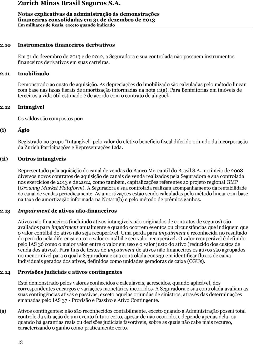 Para Benfeitorias em imóveis de terceiros a vida útil estimado é de acordo com o contrato de aluguel. 2.