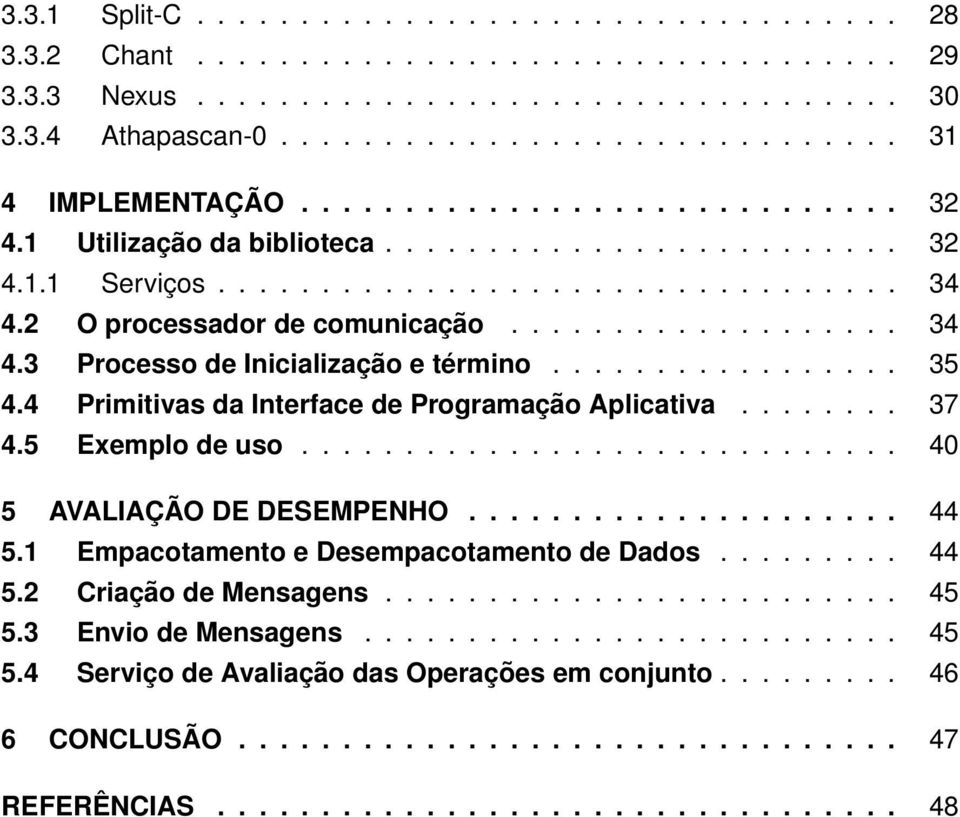 ................ 35 4.4 Primitivas da Interface de Programação Aplicativa........ 37 4.5 Exemplo de uso............................. 40 5 AVALIAÇÃO DE DESEMPENHO..................... 44 5.