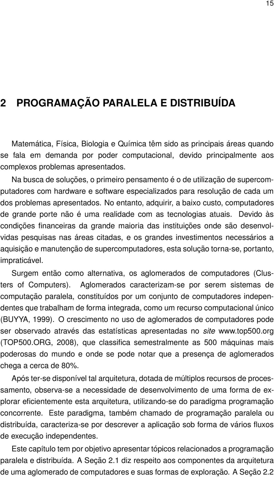 No entanto, adquirir, a baixo custo, computadores de grande porte não é uma realidade com as tecnologias atuais.