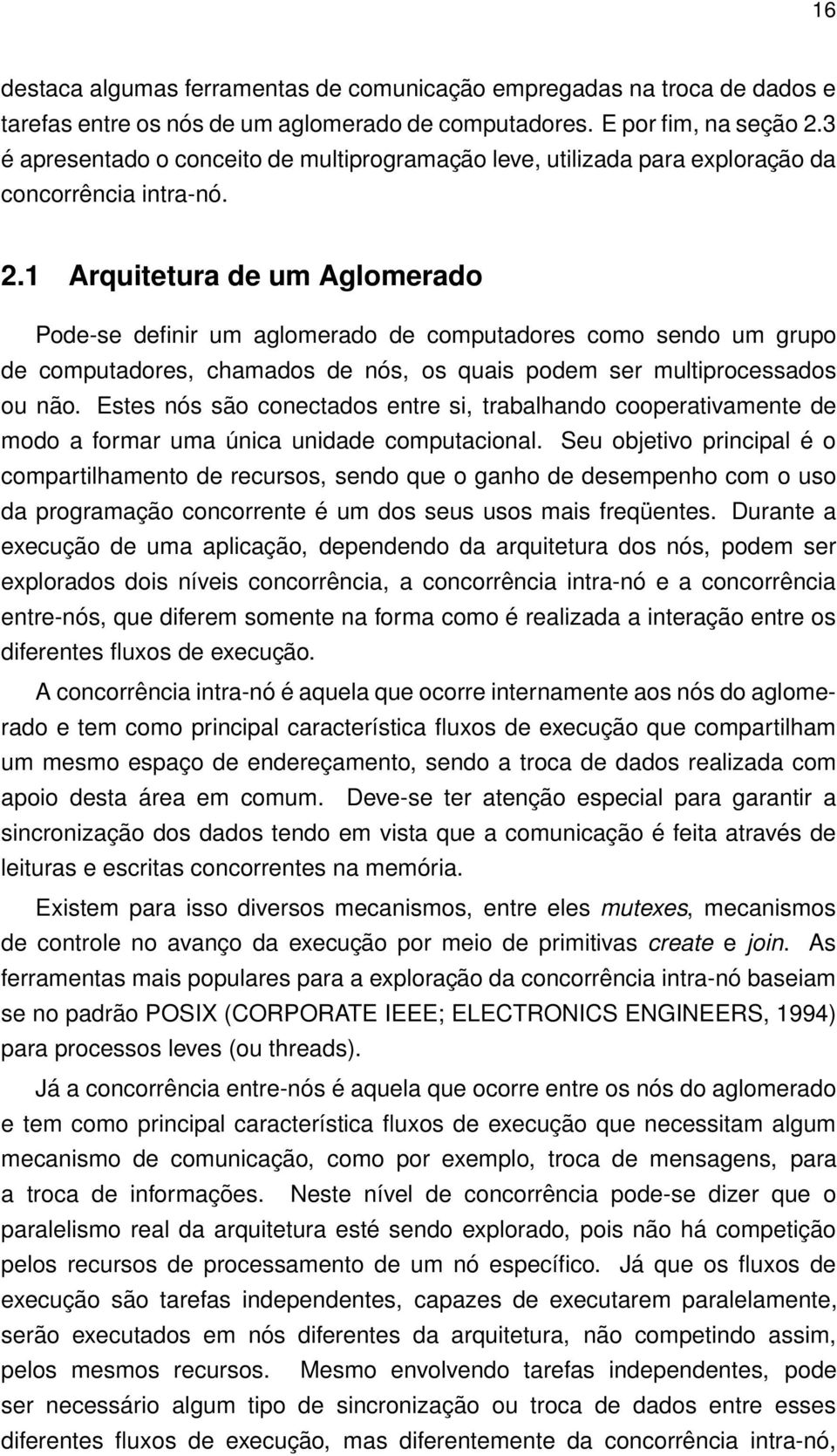 1 Arquitetura de um Aglomerado Pode-se definir um aglomerado de computadores como sendo um grupo de computadores, chamados de nós, os quais podem ser multiprocessados ou não.