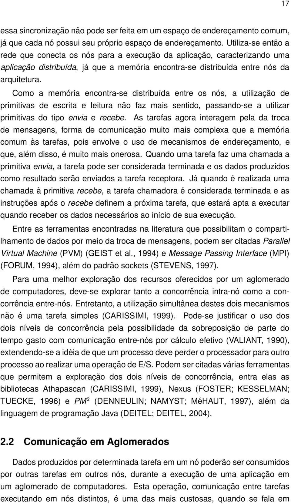 Como a memória encontra-se distribuída entre os nós, a utilização de primitivas de escrita e leitura não faz mais sentido, passando-se a utilizar primitivas do tipo envia e recebe.