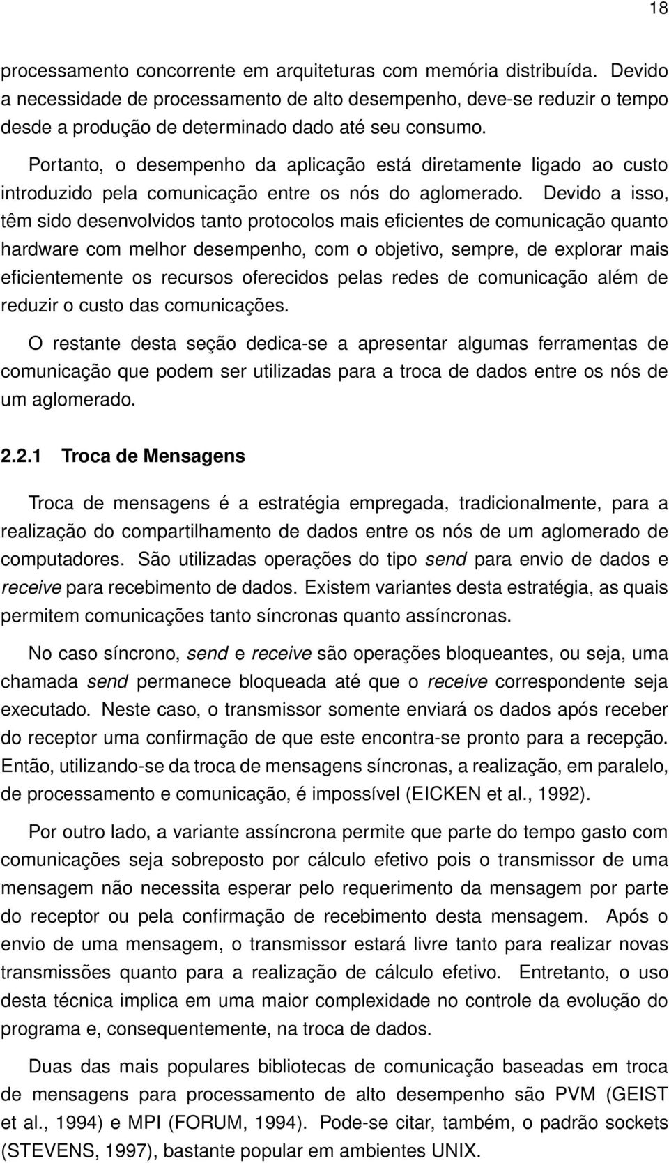 Portanto, o desempenho da aplicação está diretamente ligado ao custo introduzido pela comunicação entre os nós do aglomerado.