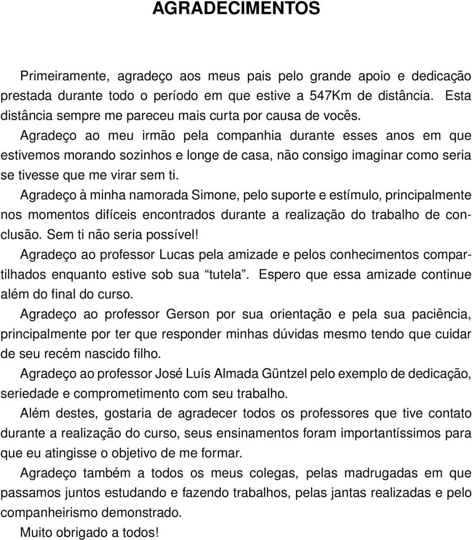 Agradeço ao meu irmão pela companhia durante esses anos em que estivemos morando sozinhos e longe de casa, não consigo imaginar como seria se tivesse que me virar sem ti.