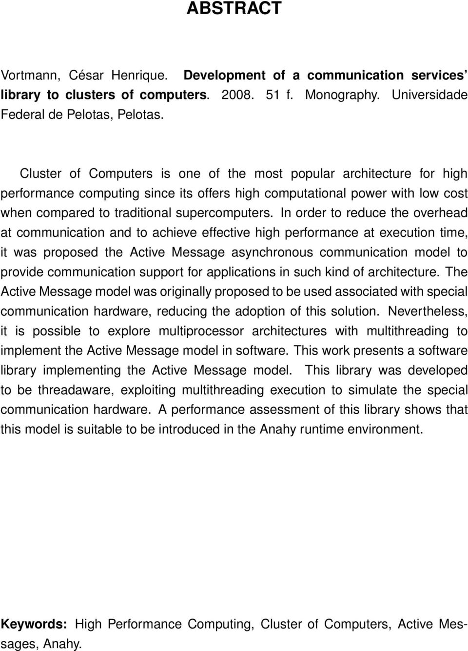 In order to reduce the overhead at communication and to achieve effective high performance at execution time, it was proposed the Active Message asynchronous communication model to provide