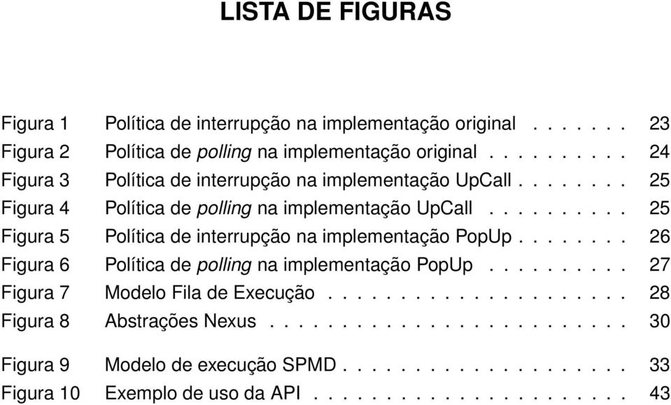 ......... 25 Figura 5 Política de interrupção na implementação PopUp........ 26 Figura 6 Política de polling na implementação PopUp.
