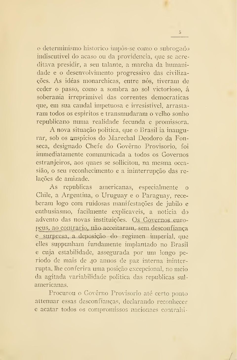 As idéas monarchicas, entre nós, tiveram de ceder o passo, como a sombra ao sol victorioso, á soberania irreprimível das correntes democráticas que, em sua caudal impetuosa e irresistível, arrastaram