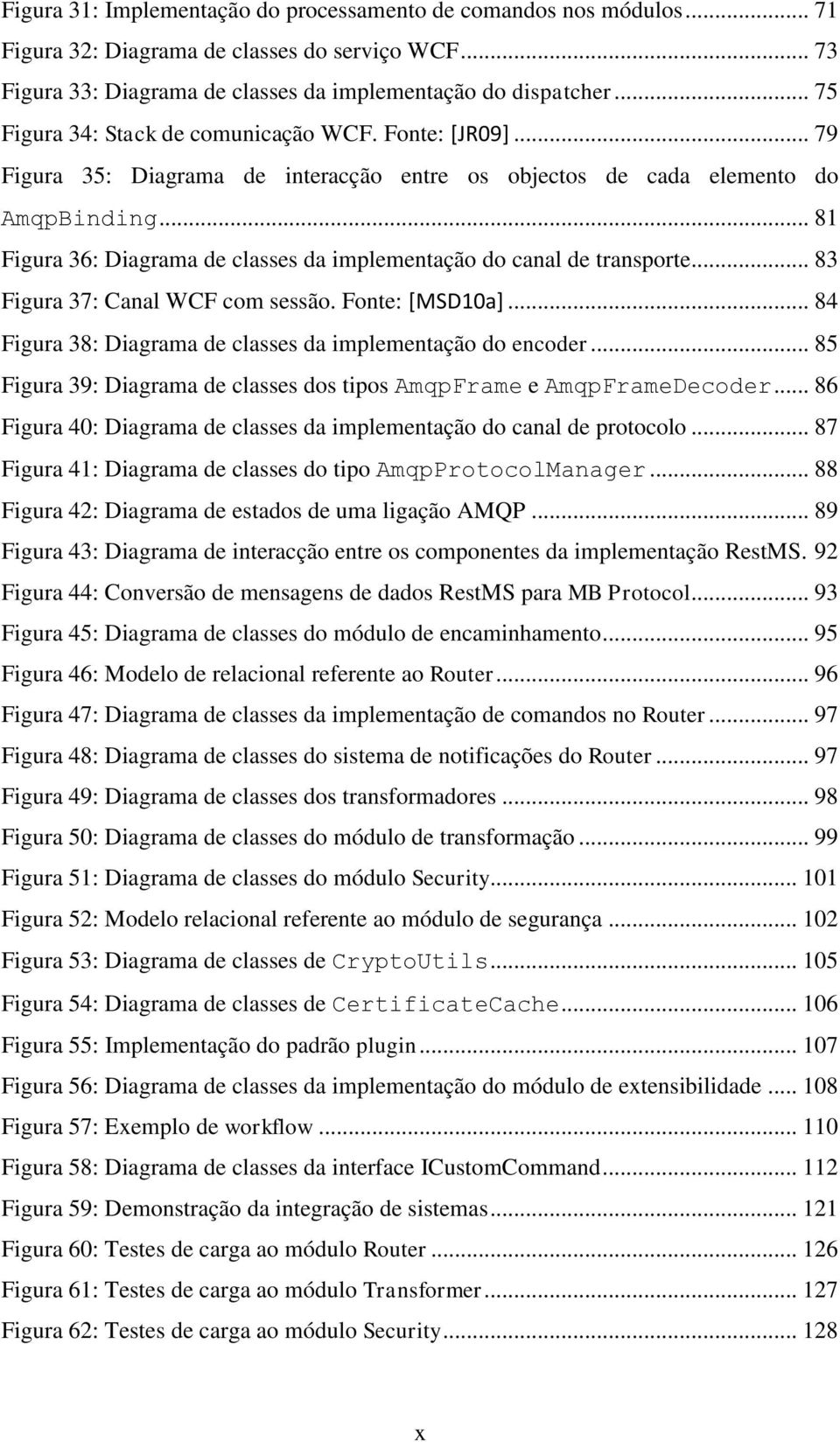 .. 81 Figura 36: Diagrama de classes da implementação do canal de transporte... 83 Figura 37: Canal WCF com sessão. Fonte: [MSD10a]... 84 Figura 38: Diagrama de classes da implementação do encoder.