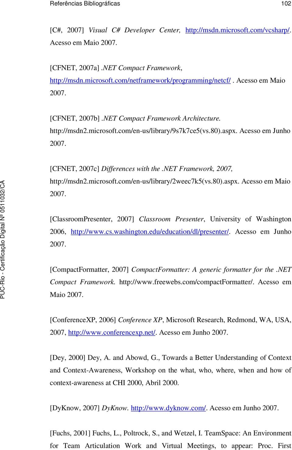 net Framework, 2007, http://msdn2.microsoft.com/en-us/library/2weec7k5(vs.80).aspx. Acesso em Maio 2007. [ClassroomPresenter, 2007] Classroom Presenter, University of Washington 2006, http://www.cs.