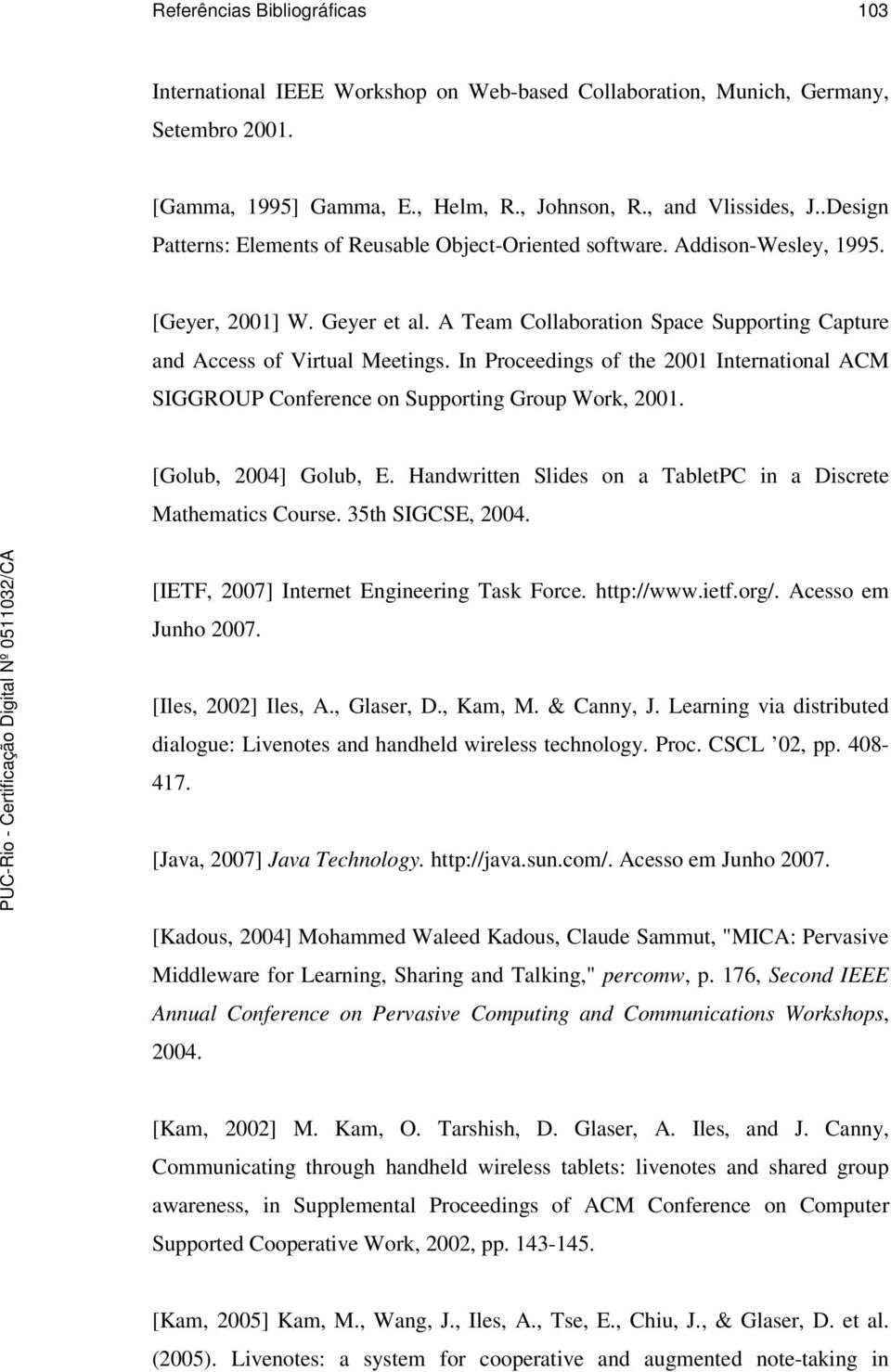 In Proceedings of the 2001 International ACM SIGGROUP Conference on Supporting Group Work, 2001. [Golub, 2004] Golub, E. Handwritten Slides on a TabletPC in a Discrete Mathematics Course.