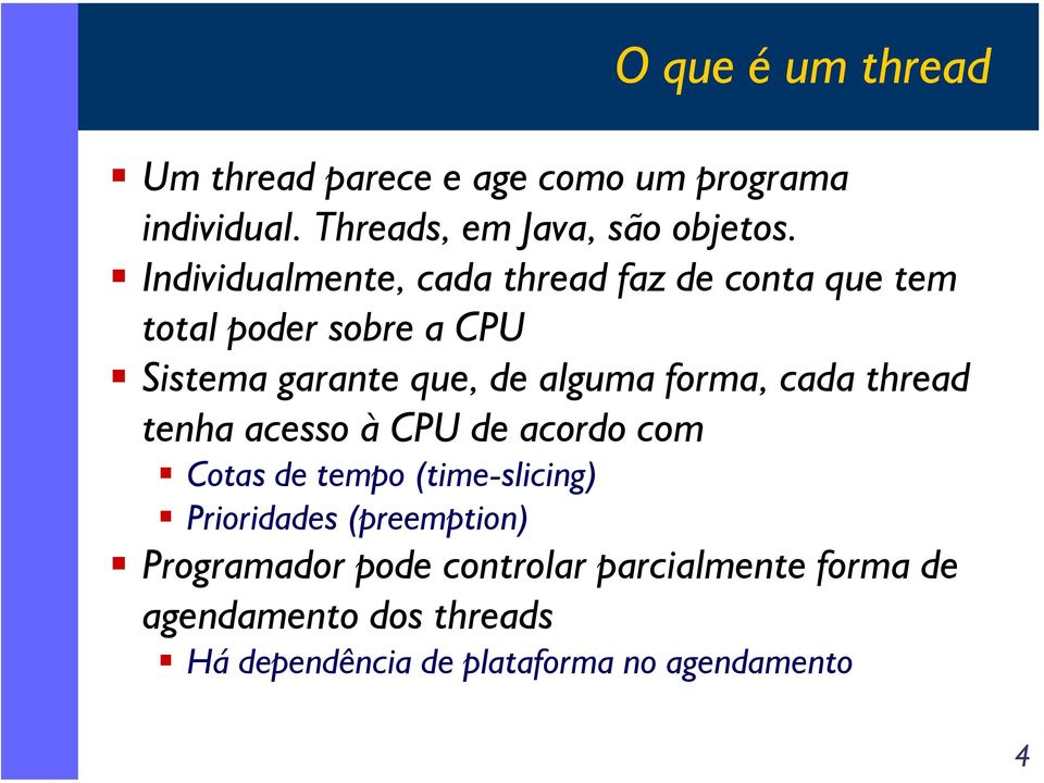 forma, cada thread tenha acesso à CPU de acordo com Cotas de tempo (time-slicing) Prioridades (preemption)