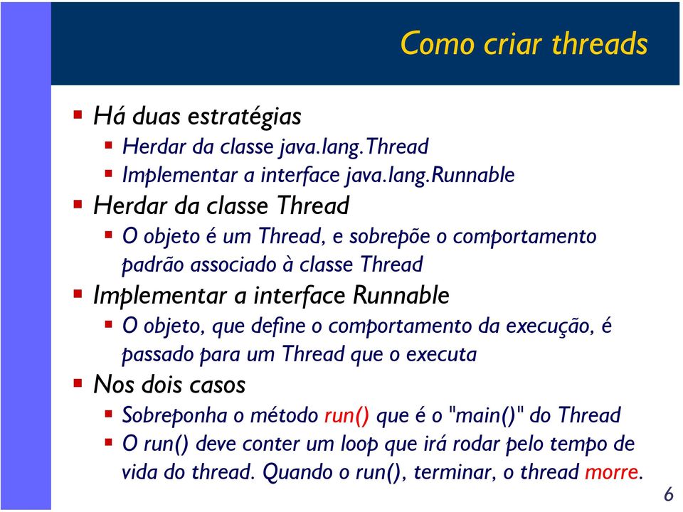 runnable Herdar da classe Thread O objeto é um Thread, e sobrepõe o comportamento padrão associado à classe Thread Implementar a