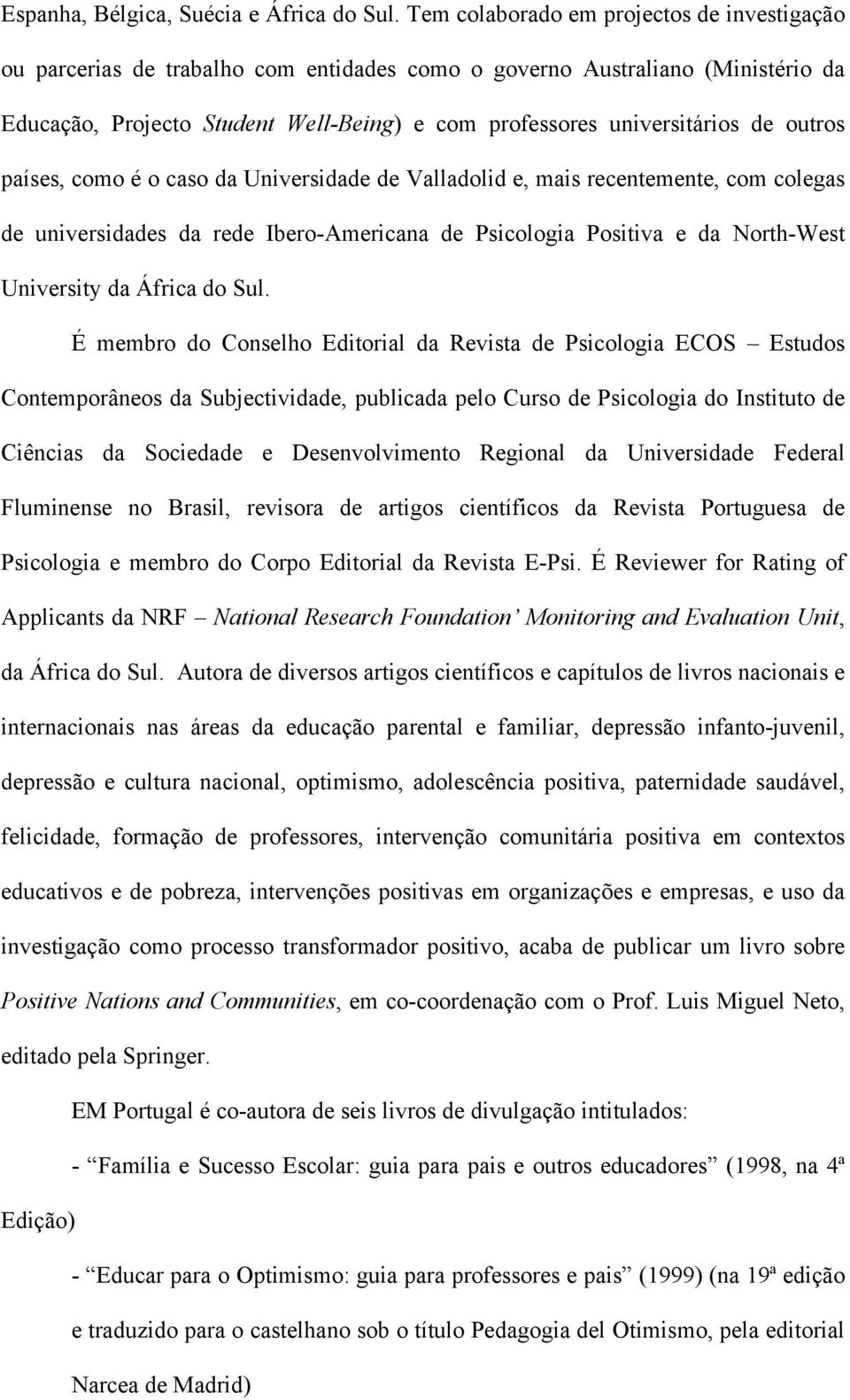 outros países, como é o caso da Universidade de Valladolid e, mais recentemente, com colegas de universidades da rede Ibero-Americana de Psicologia Positiva e da North-West University da África do