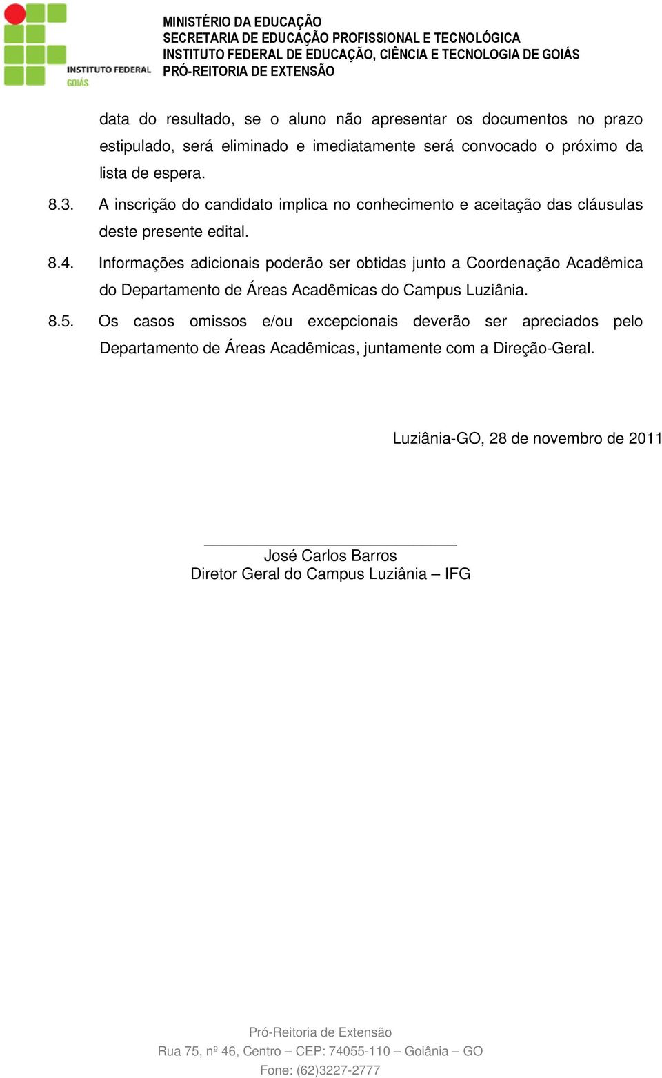 Informações adicionais poderão ser obtidas junto a Coordenação Acadêmica do Departamento de Áreas Acadêmicas do Campus Luziânia. 8.5.