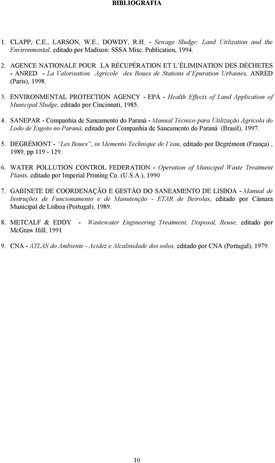 ENVIRONMENTAL PROTECTION AGENCY - EPA - Health Effects of Land Application of Municipal Sludge, editado por Cincinnati, 1985. 4.