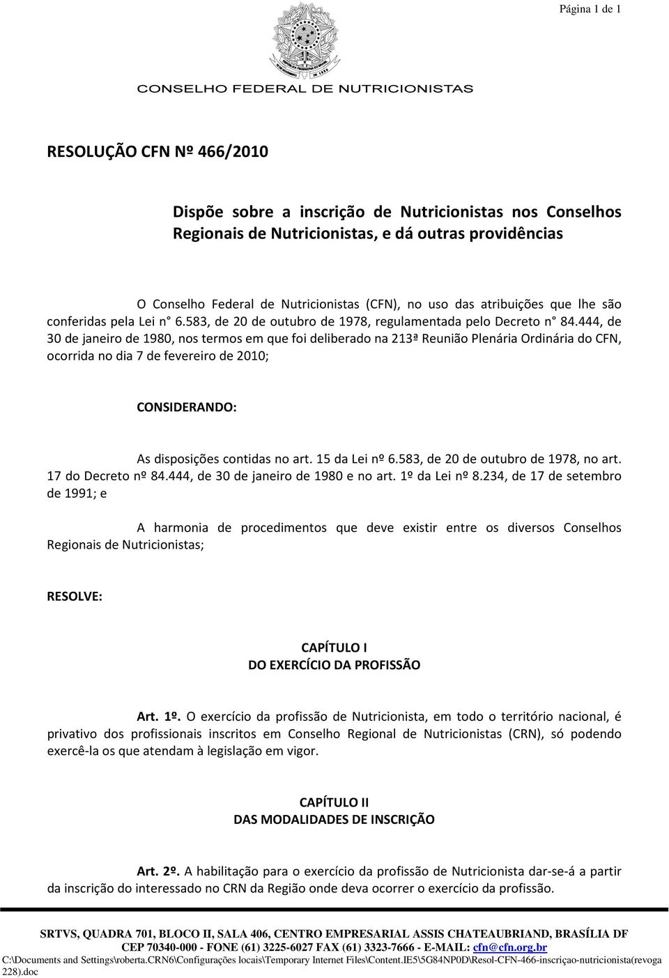 444, de 30 de janeiro de 1980, nos termos em que foi deliberado na 213ª Reunião Plenária Ordinária do CFN, ocorrida no dia 7 de fevereiro de 2010; CONSIDERANDO: As disposições contidas no art.