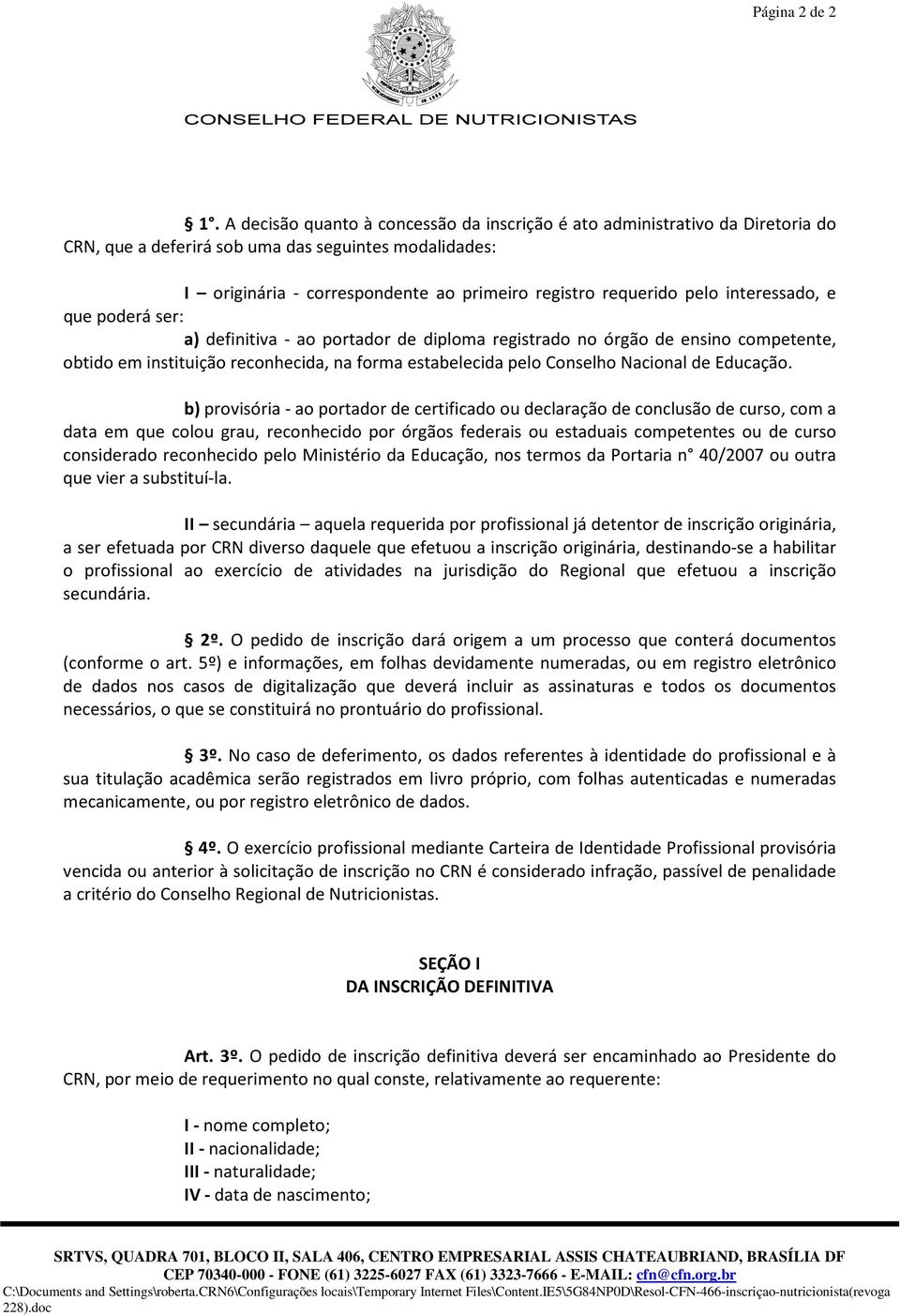 interessado, e que poderá ser: a) definitiva - ao portador de diploma registrado no órgão de ensino competente, obtido em instituição reconhecida, na forma estabelecida pelo Conselho Nacional de