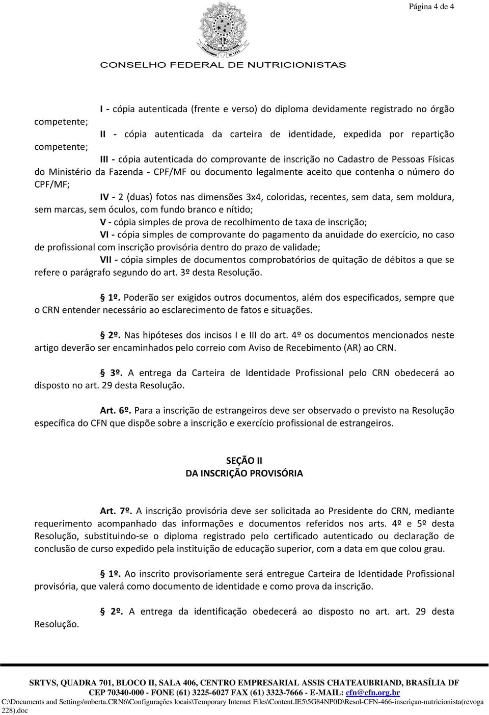 dimensões 3x4, coloridas, recentes, sem data, sem moldura, sem marcas, sem óculos, com fundo branco e nítido; V - cópia simples de prova de recolhimento de taxa de inscrição; VI - cópia simples de