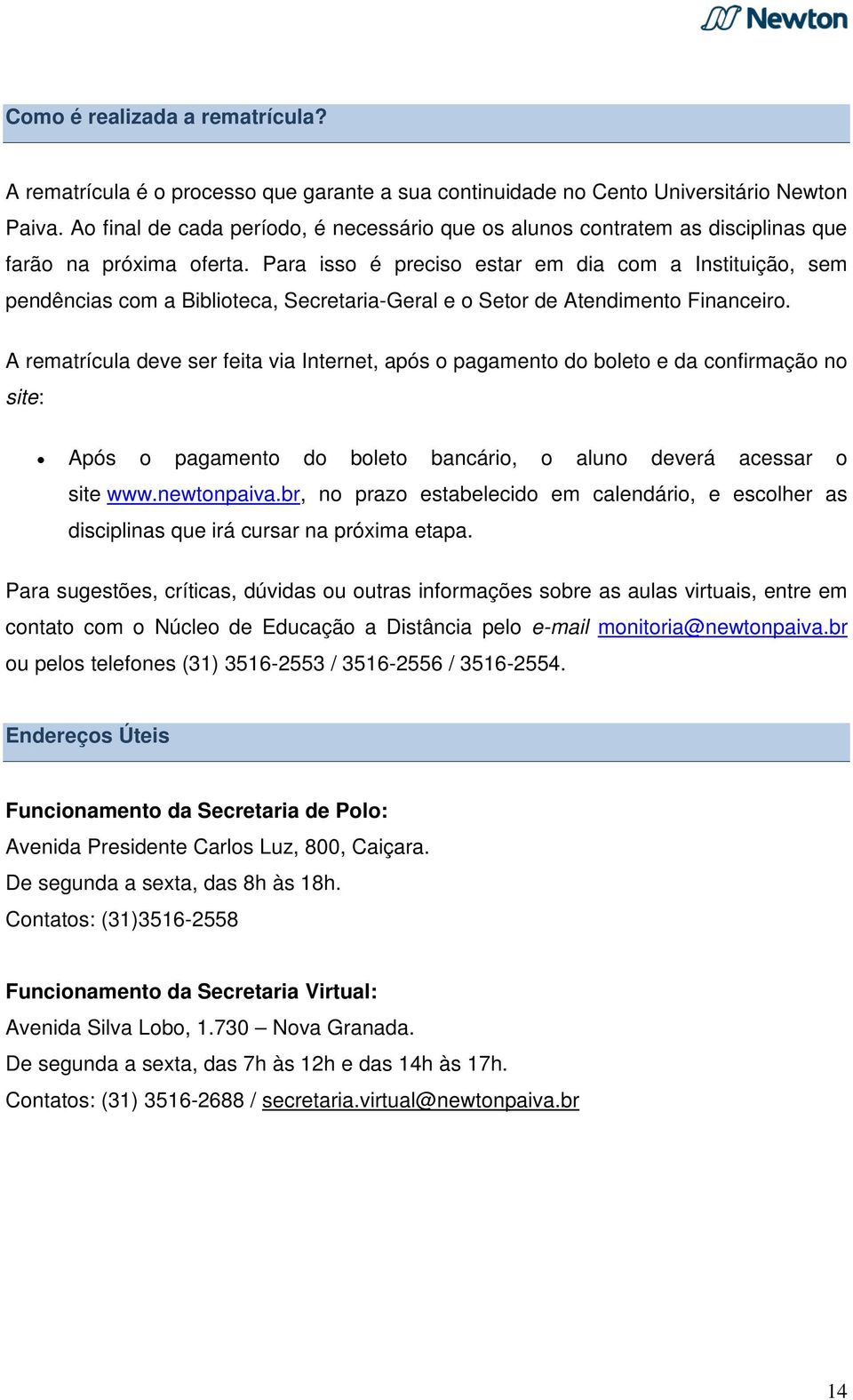 Para isso é preciso estar em dia com a Instituição, sem pendências com a Biblioteca, Secretaria-Geral e o Setor de Atendimento Financeiro.