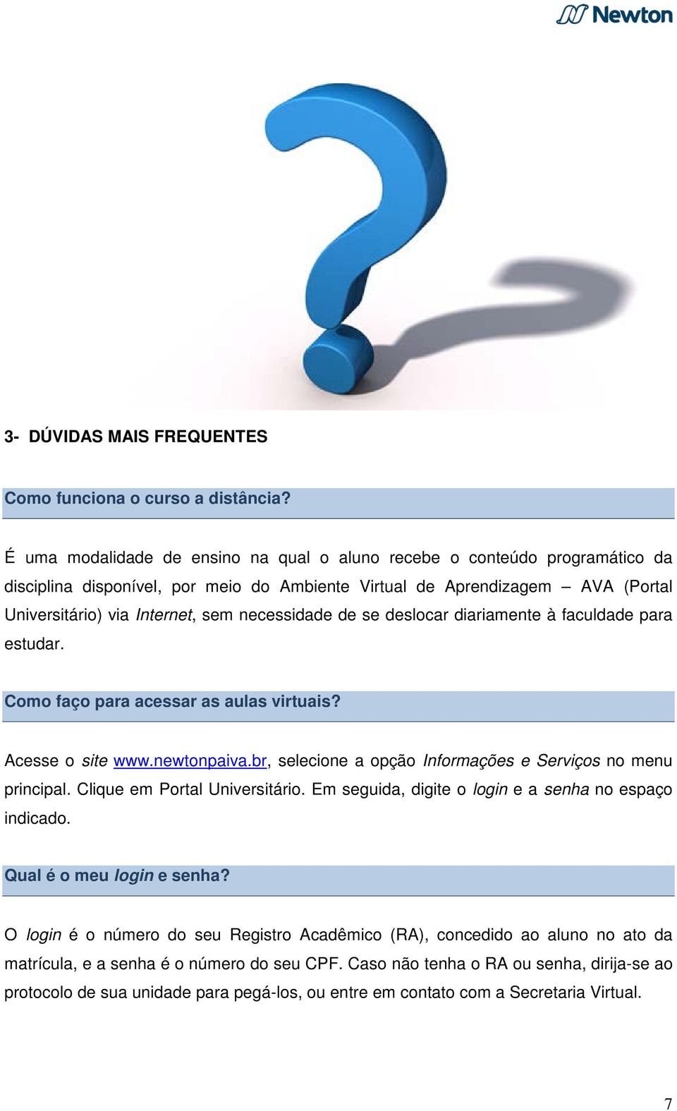 necessidade de se deslocar diariamente à faculdade para estudar. Como faço para acessar as aulas virtuais? Acesse o site www.newtonpaiva.br, selecione a opção Informações e Serviços no menu principal.