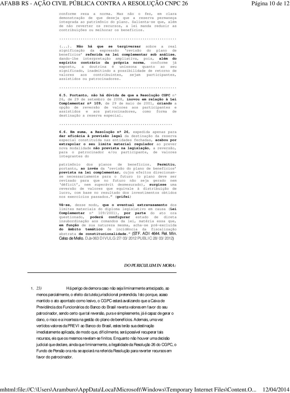 Não há que se tergiversar sobre a real significação da expressão revisão do plano de benefícios referida na lei complementar sob análise, dando-lhe interpretação ampliativa, pois, além do espírito