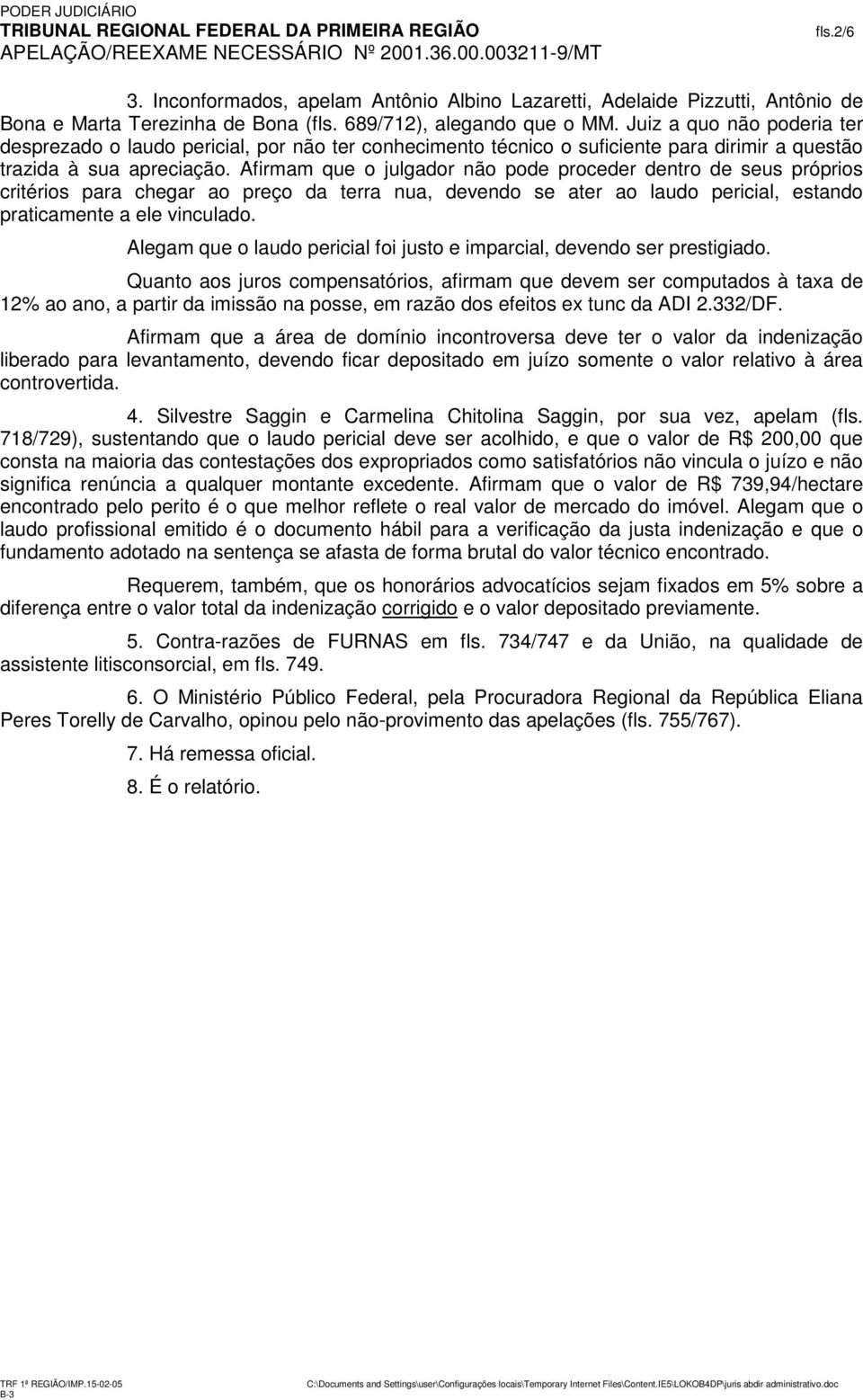 Afirmam que o julgador não pode proceder dentro de seus próprios critérios para chegar ao preço da terra nua, devendo se ater ao laudo pericial, estando praticamente a ele vinculado.