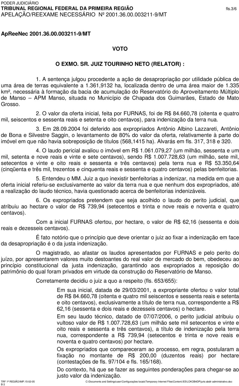 335 km², necessária à formação da bacia de acumulação do Reservatório do Aproveitamento Múltiplo de Manso APM Manso, situada no Município de Chapada dos Guimarães, Estado de Mato Grosso. 2.