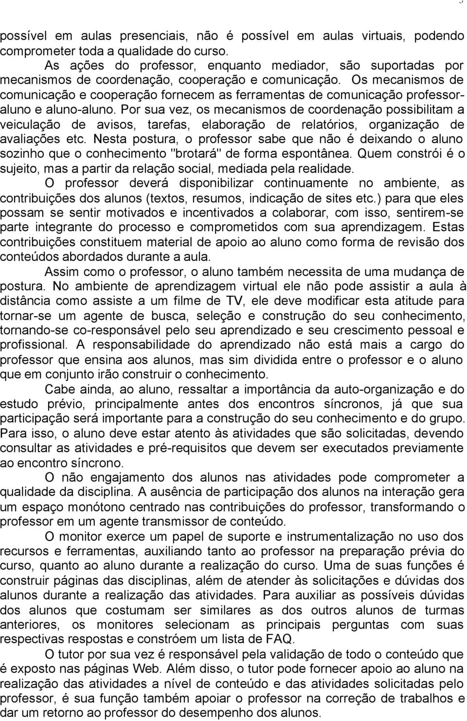 Os mecanismos de comunicação e cooperação fornecem as ferramentas de comunicação professoraluno e aluno-aluno.