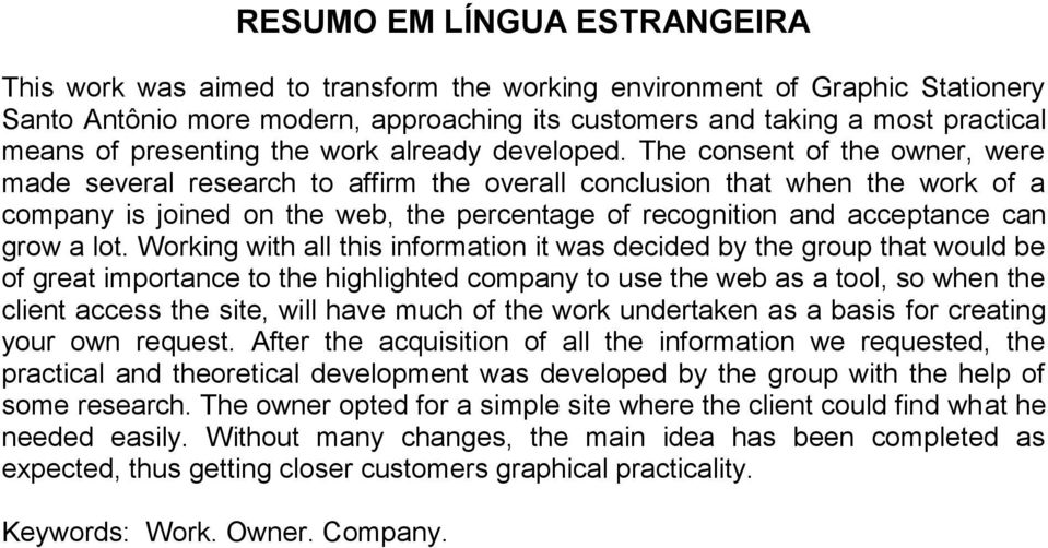 The consent of the owner, were made several research to affirm the overall conclusion that when the work of a company is joined on the web, the percentage of recognition and acceptance can grow a lot.