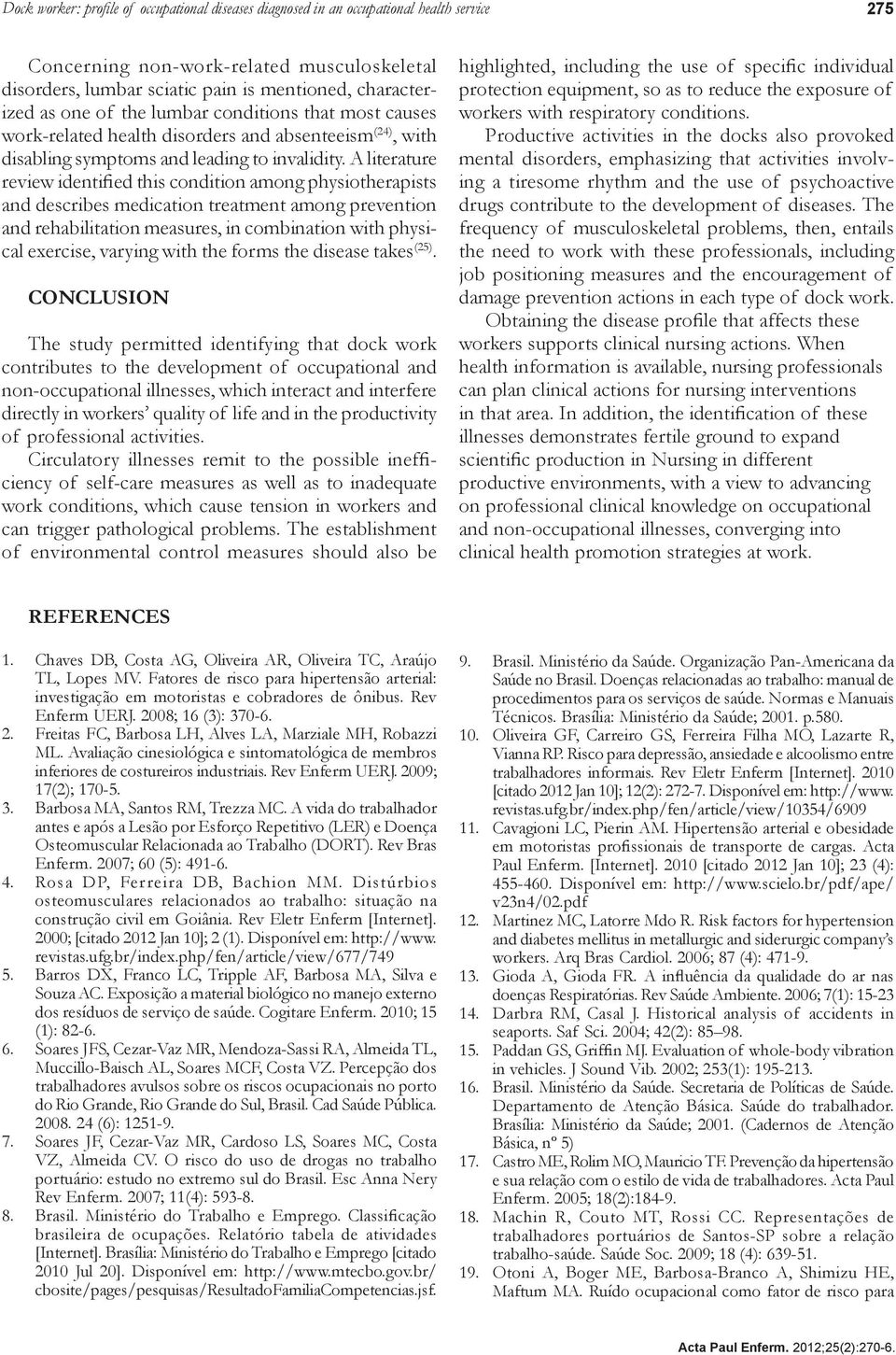 A literature review identified this condition among physiotherapists and describes medication treatment among prevention and rehabilitation measures, in combination with physical exercise, varying