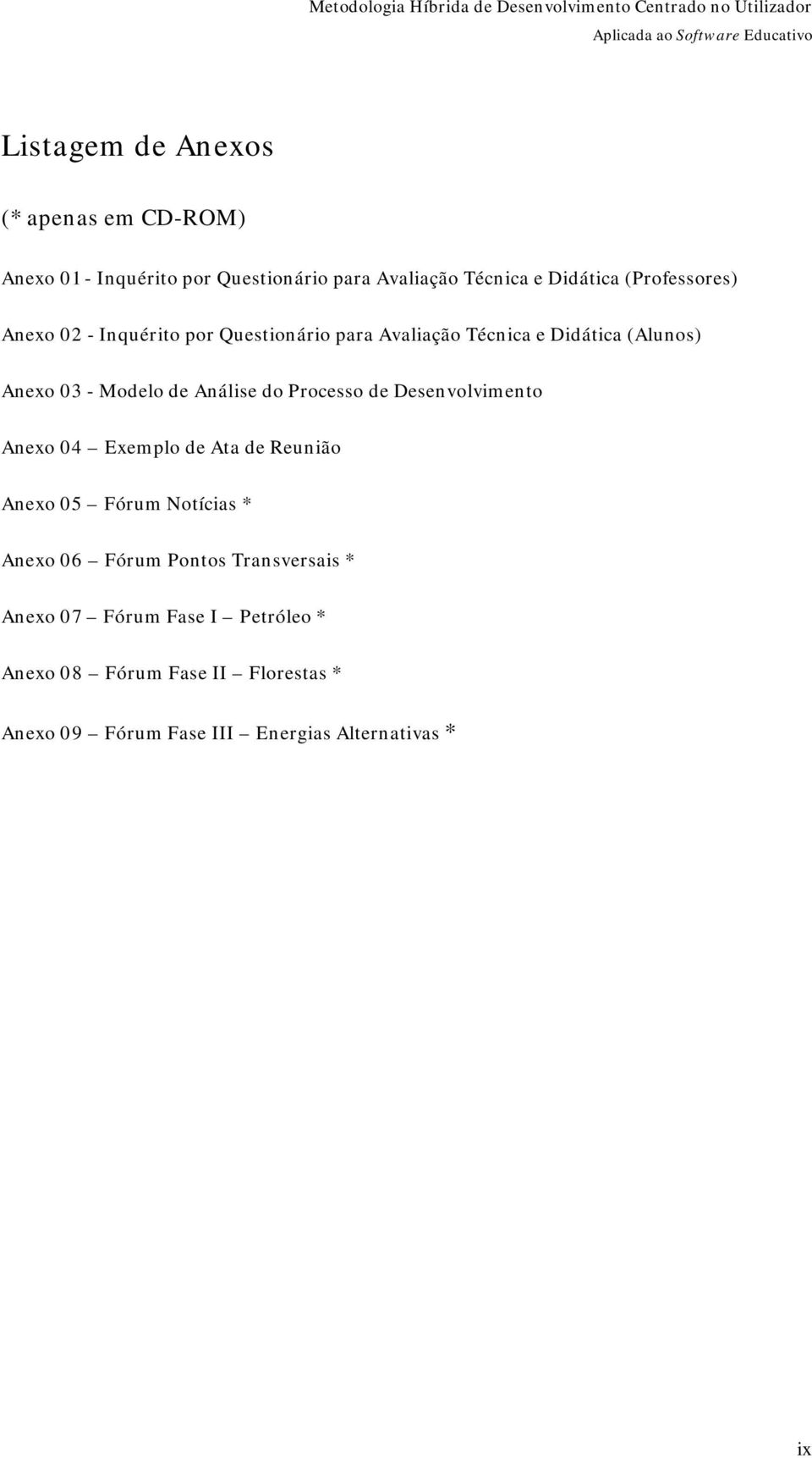 Didática (Alunos) Anexo 03 - Modelo de Análise do Processo de Desenvolvimento Anexo 04 Exemplo de Ata de Reunião Anexo 05 Fórum Notícias *