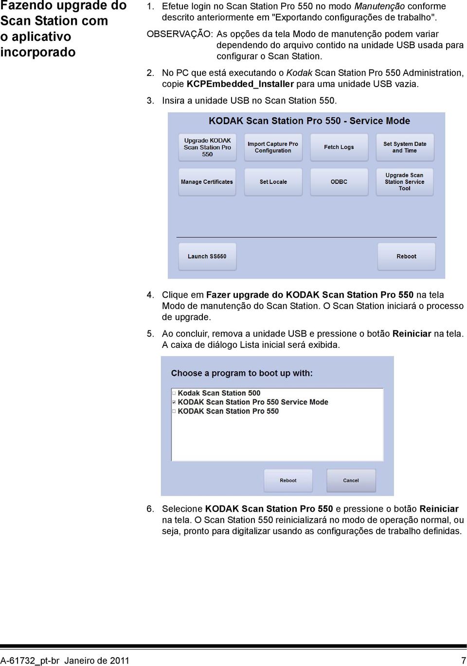 No PC que está executando o Kodak Scan Station Pro 550 Administration, copie KCPEmbedded_Installer para uma unidade USB vazia. 3. Insira a unidade USB no Scan Station 550. 4.