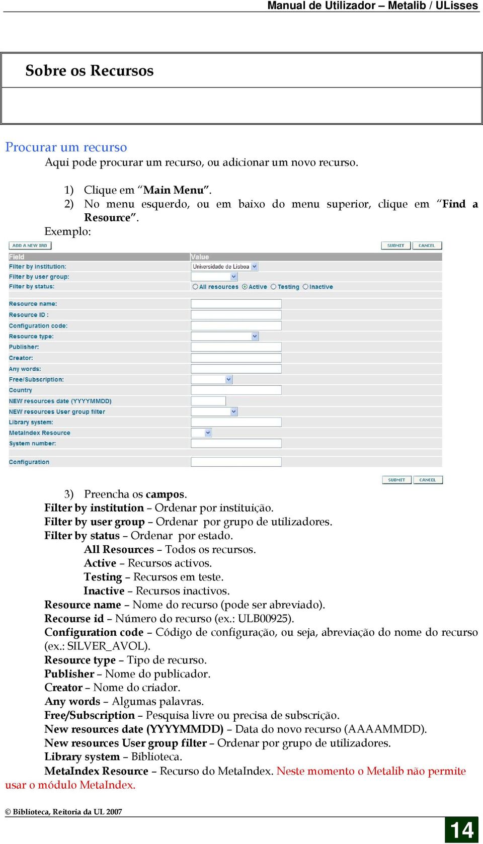 Active Recursos activos. Testing Recursos em teste. Inactive Recursos inactivos. Resource name Nome do recurso (pode ser abreviado). Recourse id Número do recurso (ex.: ULB00925).