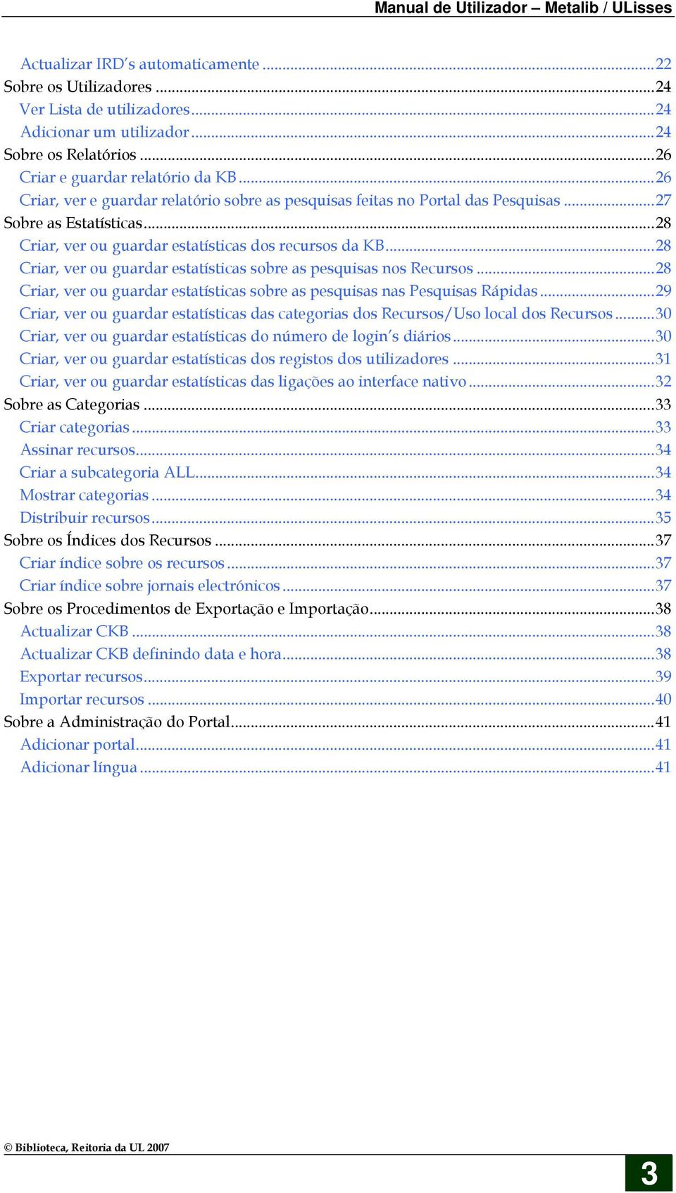 ..28 Criar, ver ou guardar estatísticas sobre as pesquisas nos Recursos...28 Criar, ver ou guardar estatísticas sobre as pesquisas nas Pesquisas Rápidas.