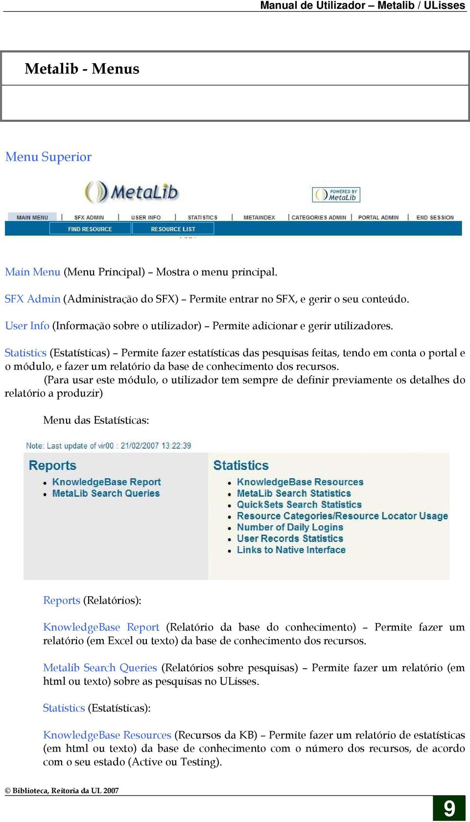 Statistics (Estatísticas) Permite fazer estatísticas das pesquisas feitas, tendo em conta o portal e o módulo, e fazer um relatório da base de conhecimento dos recursos.